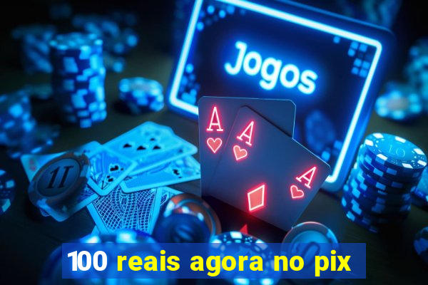 100 reais agora no pix